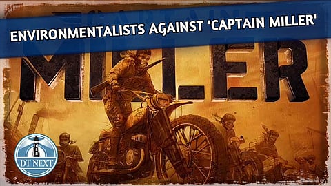 Environmentalists against Dhanush-starrer 'Captain Miller'