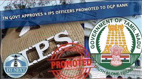 TN govt approves 4 IPS officers promoted to DGP rank