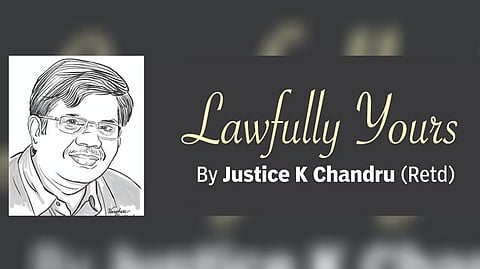 Lawfully yours: By Retd Justice K Chandru