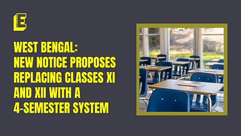 West Bengal: New notice proposes replacing Classes XI, XII with a 4-semester system