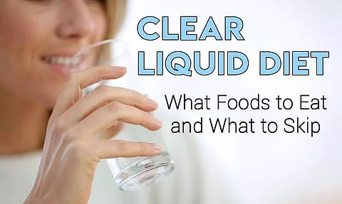 How To Survive A Clear Liquid Diet? Know Uses, Benefits, Pros and Cons