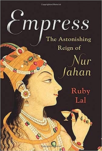 Nur Jahan: The Widow Who Became the Empress of India