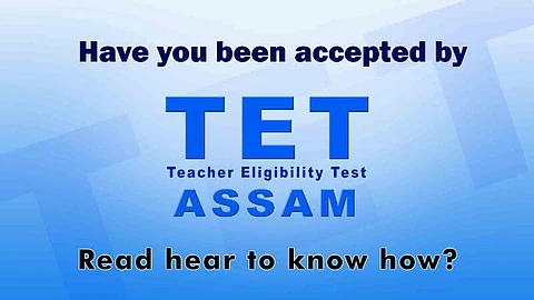 Have you been accepted by TET Assam. Read hear to know how?