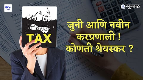 जुनी आणि नवी कर प्रणाली