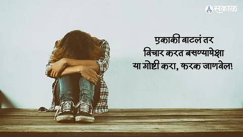 Mental Health : एक एकटा एकाकी! एकटच विचार करत बसण्यापेक्षा या गोष्टी करा, फरक जाणवेल!