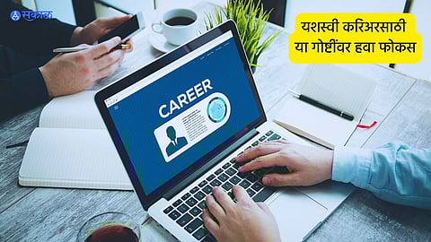 Career Tips : करिअरमध्ये यशस्वी होण्यासाठी 'या' गोष्टींवर करा फोकस