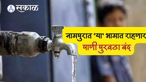 Nagpur Water Supply: नागपुरकरांसाठी महत्वाची बातमी! विविध भागांमध्ये 'या' तीन दिवशी राहणार पाणी पुरवठा बंद