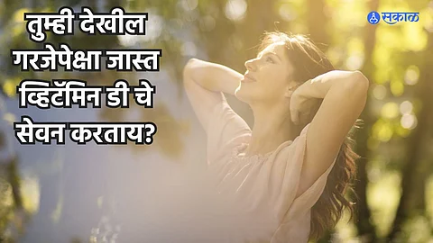 Health Care News : तुम्ही देखील गरजेपेक्षा जास्त व्हिटॅमिन डी चे सेवन करताय? यामुळे शरीरावर होणारे हे दुष्परिणाम जाणून घ्या