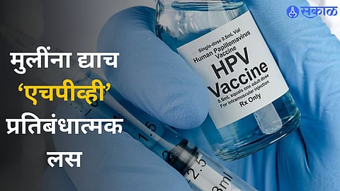 HPV Vaccine : ‘एचपीव्ही’चे महत्त्व काय? तुमच्या मुलींना गर्भाशय प्रतिबंधक लस दिलेली आहे का?