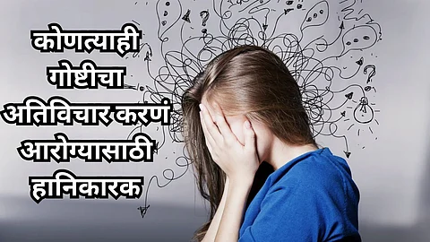 Overthinking Side Effects : कोणत्याही गोष्टीचा अतिविचार करणं आरोग्यासाठी हानिकारक, या गंभीर आजारांना द्याल आमंत्रण