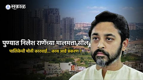 Action on Nilesh Rane Property: पुण्यात निलेश राणेंच्या मालमत्ता सील, पालिकेची मोठी कारवाई; काय आहे प्रकरण?