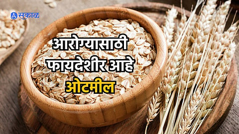 Oatmeal Benefits : निरोगी जीवनशैलीसाठी आहारात करा ओटमीलचा समावेश, मिळतील ‘हे’ आरोग्यदायी फायदे