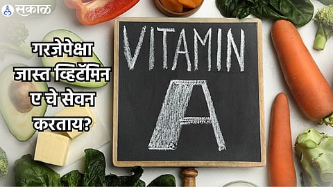 Health Care News : तुम्ही देखील गरजेपेक्षा जास्त व्हिटॅमिन ए चे सेवन करताय? यामुळे शरीरावर होणारे 5 दुष्परिणाम जाणून घ्या