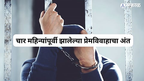 चार महिन्यांपूर्वी झालेल्या प्रेमविवाहाचा अंत