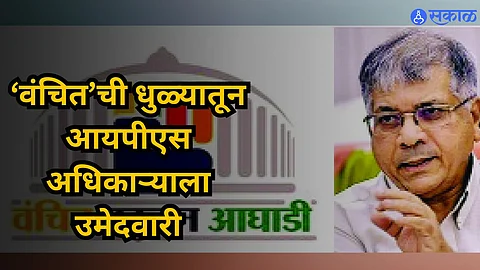 Loksabha Election : सनदी अधिकाऱ्यांच्या खासदारकीच्या स्वप्नांवर पाणी ; ‘वंचित’ची धुळ्यातून आयपीएस अधिकाऱ्याला उमेदवारी