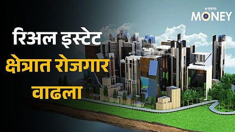 Real Estate: रिअल इस्टेट क्षेत्राला 'अच्छे दिन'; 10 वर्षात निर्माण झाल्या 3 कोटींहून अधिक नोकऱ्या