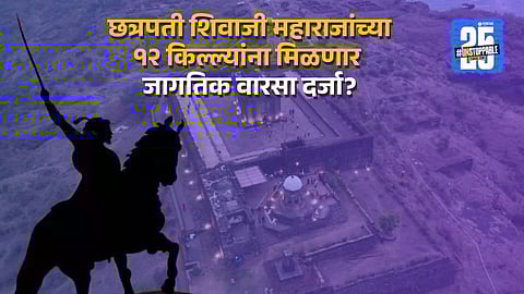 छत्रपती शिवाजी महाराजांच्या १२ किल्ल्यांना जागतिक वारसा दर्जा मिळावा; राज्याचा युनेस्कोला प्रस्ताव