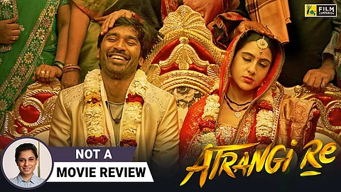 Atrangi Re | Not A Movie Review by  @Sucharita Tyagi  | Aanand L Rai | Film Companion