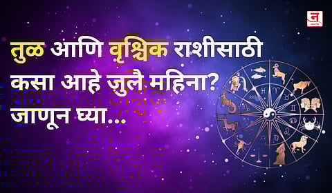 जुलै महिना कसा जाईल? बघा तुळ आणि वृश्चिक राशीचे भविष्य