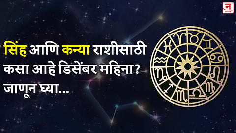 डिसेंबर महिना कसा जाईल? बघा सिंह आणि कन्या राशीचे भविष्य