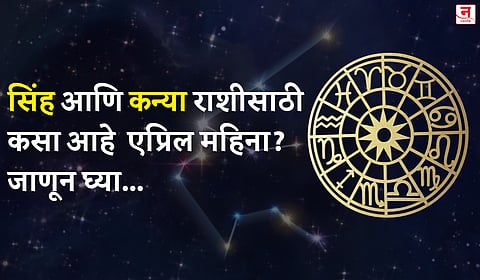 एप्रिल महिना कसा जाईल? बघा सिंह आणि कन्या राशीचे भविष्य