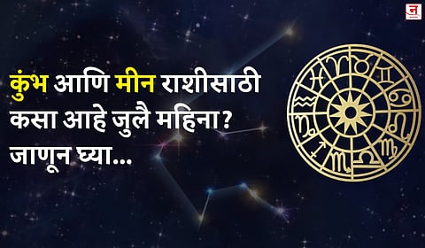 जुलै महिना कसा जाईल? बघा कुंभ आणि मीन राशीचे भविष्य