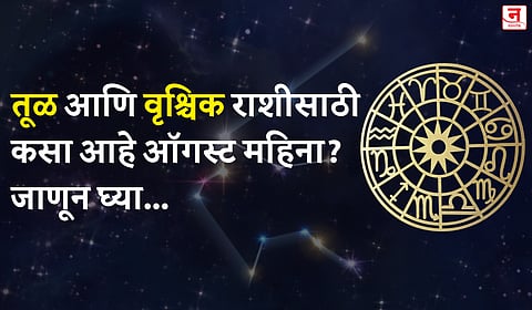 ऑगस्ट महिना कसा जाईल? बघा तूळ आणि वृश्चिक राशीचे भविष्य