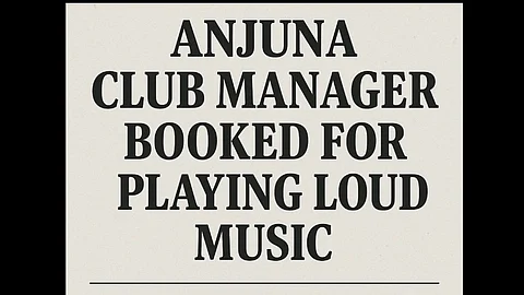Anjuna Club Manager Booked for Playing Loud Music, Violating Noise Norms