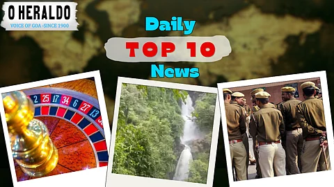 Daily10@Herald: Online Gambling Chaos Grips Goa; Netravali Tightens Rules for Tourists This Monsoon