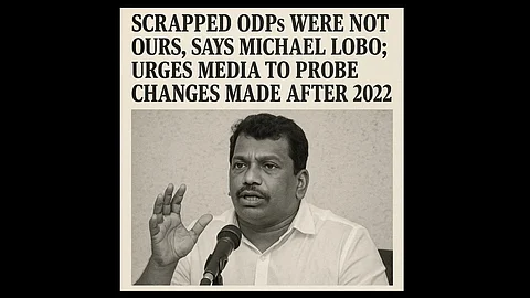 Scrapped ODPs Were Not Ours, Says Michael Lobo; Urges Media to Probe Changes Made After 2022