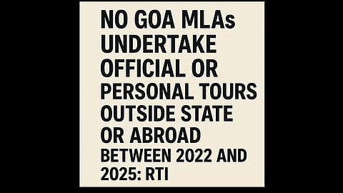 No Goa MLAs Undertook Official or Personal Tours Outside State or Abroad Between 2022 and 2025: RTI