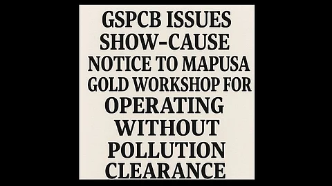 GSPCB Issues Show-Cause Notice to Mapusa Gold Workshop for Operating Without Pollution Clearance
