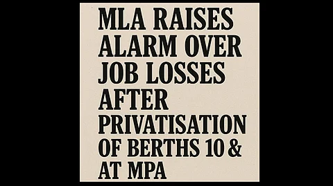 MLA Raises Alarm Over Job Losses After Privatisation of Berths 10 & 11 at MPA