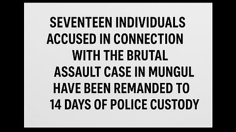 17 Accused Remanded to 14 Days Police Custody in Mungul Brutal Assault Case