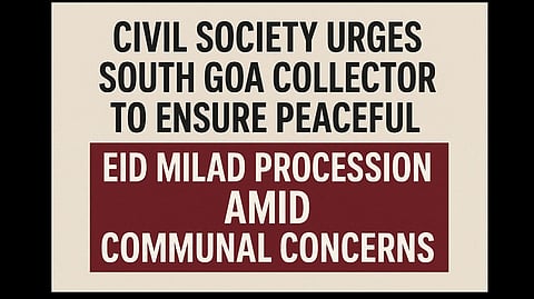 Civil Society Urges South Goa Collector to Ensure Peaceful Eid Milad Procession Amid Communal Concerns