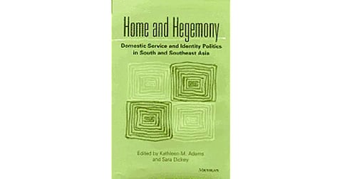 Home and Hegemony: Domestic Service and Identity Politics in South and Southeast Asia Kathleen M Adams and Sara Dickey, eds. The University of Michigan Press, Ann Arbor, 2000.