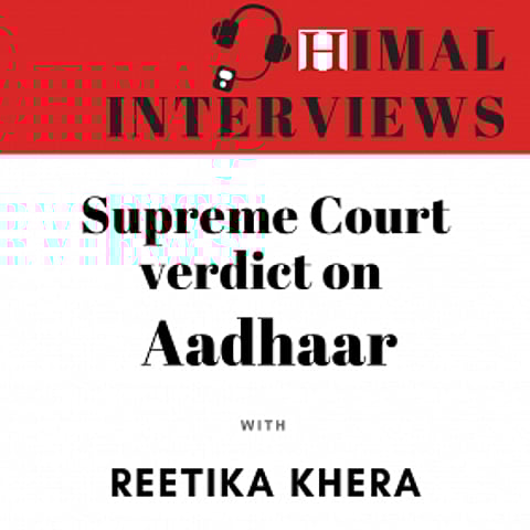 Himal Interviews: Reetika Khera on Supreme Court verdict on Aadhaar