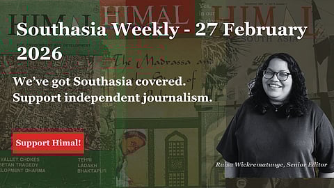 Southasia Weekly - 27 February 2026. We've got Southasia covered. Support independent journalism. Support Himal!