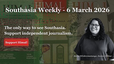 Southasia Weekly - 6 March 2026. The only way to see Southasia. Support independent journalism. Support Himal - www.himalmag.com-support-himal
