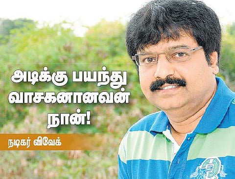 அடிக்கு பயந்து வாசகனானவன் நான்! - நடிகர் விவேக்