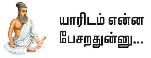 குறள் இனிது: யாரிடம் என்ன பேசறதுன்னு...