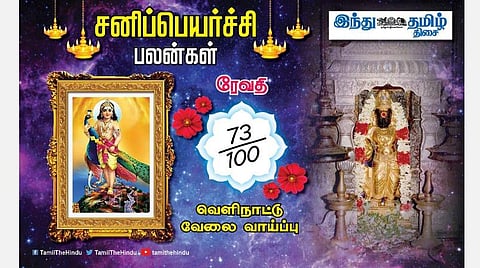 சனிப்பெயர்ச்சி பலன்கள் ;ரேவதி நட்சத்திர அன்பர்களே! குழப்ப நிலை சரியாகும்; எதிர்ப்புகளை சமாளிப்பீர்கள்; புதிய பதவி உண்டு; எதிலும் நிதானம் தேவை!