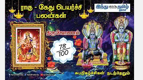 ராகு - கேது பெயர்ச்சி பலன்கள்; திருவோணம் நட்சத்திர அன்பர்களே! காரிய வெற்றி; எச்சரிக்கை; கூடுதல் உழைப்பு!