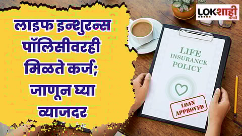 Loan on Life Insurance : लाइफ इन्शुरन्स पॉलिसीवरही मिळते कर्ज; जाणून घ्या व्याजदर, नियम
