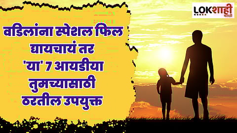 Fathers Day 2023 : वडिलांना स्पेशल फिल द्यायचायं तर 'या' 7 आयडीया तुमच्यासाठी ठरतील उपयुक्त