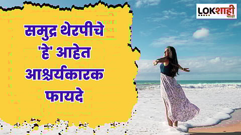 World Ocean Day : सुट्ट्यांमध्ये बीचवर जाण्याचा बेत करा; आरोग्यासाठी ठरेल फायदेशीर
