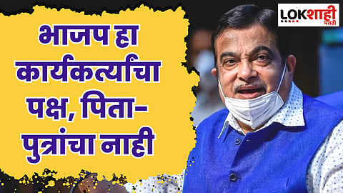 भाजप हा कार्यकर्त्यांचा पक्ष, पिता-पुत्रांचा नाही; नितीन गडकरींनी नेत्यांचे उपटले कान
