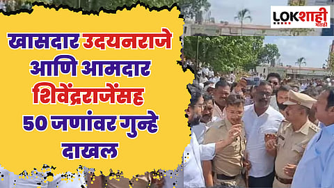 Satara : खासदार उदयनराजे आणि आमदार शिवेंद्रराजेंसह 50 जणांवर गुन्हे दाखल