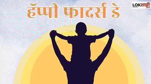 Fathers Day 2023 : 'फादर्स डे'ला 'या' खास शुभेच्छा देऊन करा साजरा
