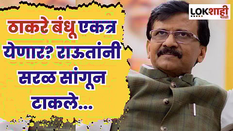 ठाकरे बंधू एकत्र येणार? राऊतांनी सरळ सांगून टाकले...